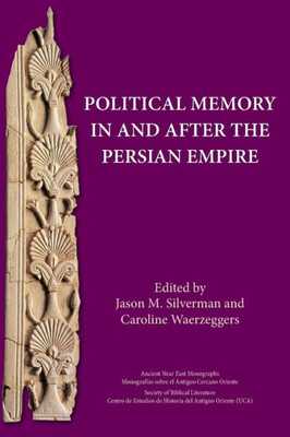 Political Memory In And After The Persian Empire (Ancient Near East Monographs)