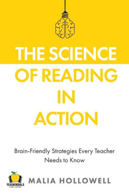 The Science Of Reading In Action: Brain-Friendly Strategies Every Teacher Needs To Know