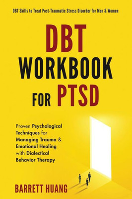 Dbt Workbook For Ptsd: Proven Psychological Techniques For Managing Trauma & Emotional Healing With Dialectical Behavior Therapy | Dbt Skills To Treat ... For Men & Women (Mental Health Therapy)