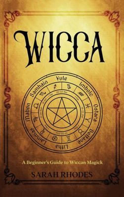 Wicca: A Beginner's Guide To Wiccan Magick