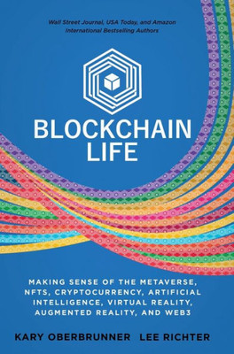 Blockchain Life: Making Sense Of The Metaverse, Nfts, Cryptocurrency, Virtual Reality, Augmented Reality, And Web3