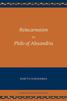 Reincarnation In Philo Of Alexandria (Studia Philonica Monographs)
