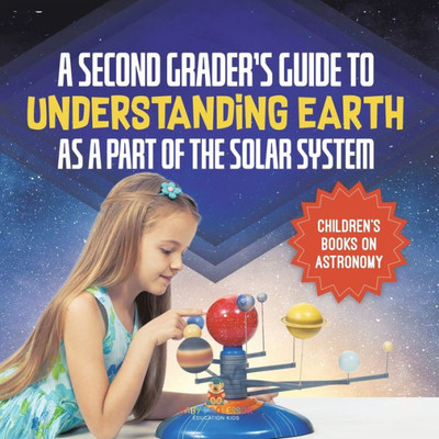 A Second Grader's Guide To Understanding Earth As A Part Of The Solar System Children's Books On Astronomy