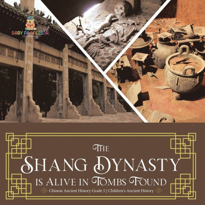 The Shang Dynasty Is Alive In Tombs Found Chinese Ancient History Grade 5 Children's Ancient History The Shang Dynasty Is Alive In Tombs Found Chinese Ancient History Grade 5 Children's Ancient History