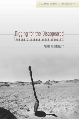 Digging For The Disappeared: Forensic Science After Atrocity (Stanford Studies In Human Rights)