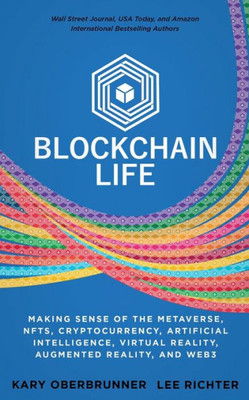 Blockchain Life: Making Sense Of The Metaverse, Nfts, Cryptocurrency, Virtual Reality, Augmented Reality, And Web3