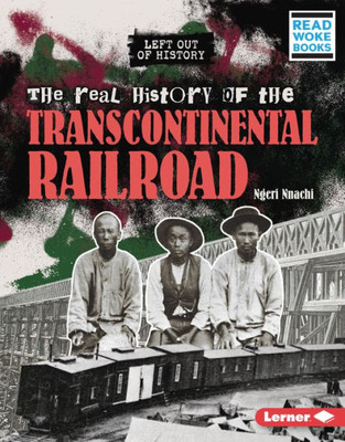 The Real History Of The Transcontinental Railroad (Left Out Of History (Read Woke  Books))