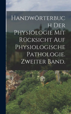 Handwörterbuch Der Physiologie Mit Rücksicht Auf Physiologische Pathologie. Zweiter Band. (German Edition)