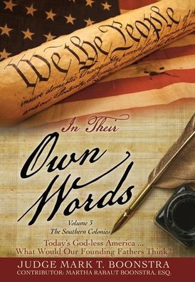 In Their Own Words, Volume 3, The Southern Colonies: Today's God-Less America . . . What Would Our Founding Fathers Think?