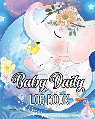 Baby Daily Logbook: Keep Track Of Newborn's Feedings Patterns, Record Supplies Needed, Sleep Times, Diapers And Activities