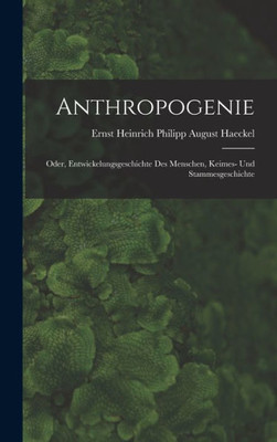 Anthropogenie: Oder, Entwickelungsgeschichte Des Menschen, Keimes- Und Stammesgeschichte (German Edition)