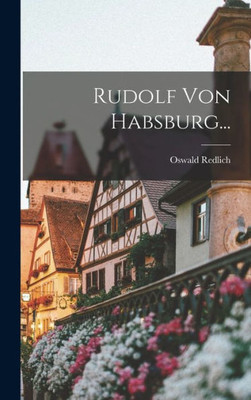 Rudolf Von Habsburg... (German Edition)