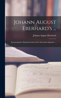 Johann August Eberhard's ...: Synonymisches Handwörterbuch Der Deutschen Sprache ... (German Edition)