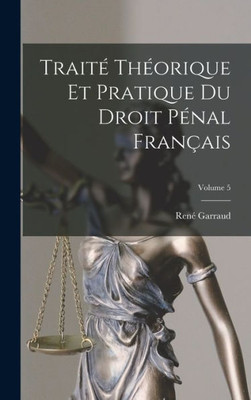 Traité Théorique Et Pratique Du Droit Pénal Français; Volume 5 (French Edition)