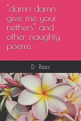 "damn damn give me your nethers" and other naughty poems