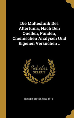 Die Maltechnik Des Altertums, Nach Den Quellen, Funden, Chemischen Analysen Und Eigenen Versuchen .. (German Edition)