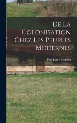 De La Colonisation Chez Les Peuples Modernes (French Edition)