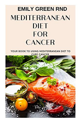 MEDITERRANEAN DIET FOR CANCER: Your book to using mediterranean diet for cancer