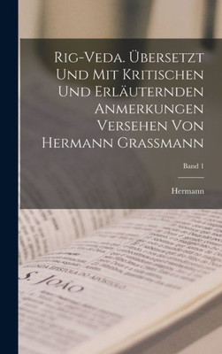 Rig-Veda. Übersetzt Und Mit Kritischen Und Erläuternden Anmerkungen Versehen Von Hermann Grassmann; Band 1 (German Edition)