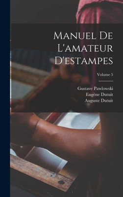 Manuel De L'Amateur D'Estampes; Volume 5 (French Edition)