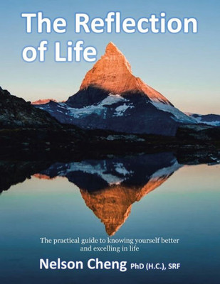 The Reflection Of Life: The Practical Guide To Knowing Yourself Better And Excelling In Life