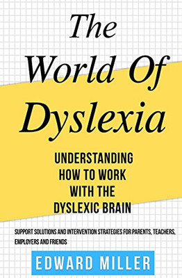 The World of Dyslexia: Understanding How to Work with the Dyslexic Brain. Find the best Support Solutions and Intervention Strategies for Parents, Teachers, Employers, and Friends. ( ADHD )