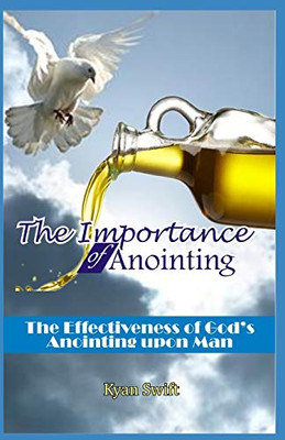The Importance of Anointing: The Effectiveness of God's Anointing upon Man