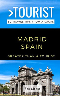 Greater Than a Tourist – Madrid Spain: 50 Travel Tips from a Local (Greater Than a Tourist Spain)