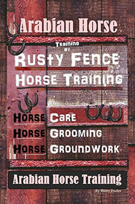 Arabian Horse Training By Rusty Fence Horse Training, Horse Care, Horse Grooming, Horse Groundwork, Arabian Horse Training