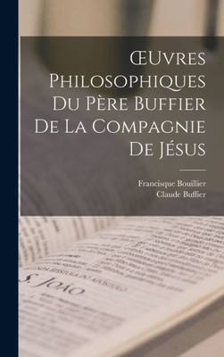 Oeuvres Philosophiques Du Père Buffier De La Compagnie De Jésus (French Edition)