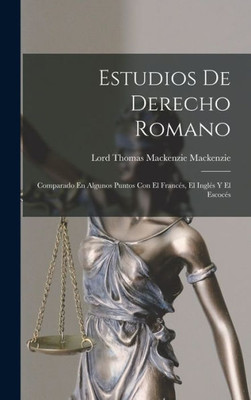 Estudios De Derecho Romano: Comparado En Algunos Puntos Con El Francés, El Inglés Y El Escocés (Spanish Edition)