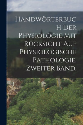 Handwörterbuch Der Physiologie Mit Rücksicht Auf Physiologische Pathologie. Zweiter Band. (German Edition)