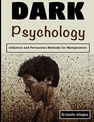 Dark Psychology: Influence and Persuasion Methods for Manipulators