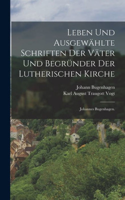 Leben Und Ausgewählte Schriften Der Väter Und Begründer Der Lutherischen Kirche: Johannes Bugenhagen. (German Edition)