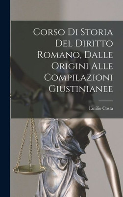 Corso Di Storia Del Diritto Romano, Dalle Origini Alle Compilazioni Giustinianee (Italian Edition)