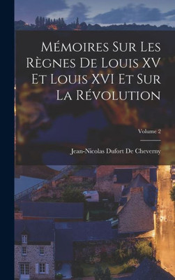 Mémoires Sur Les Règnes De Louis Xv Et Louis Xvi Et Sur La Révolution; Volume 2 (French Edition)