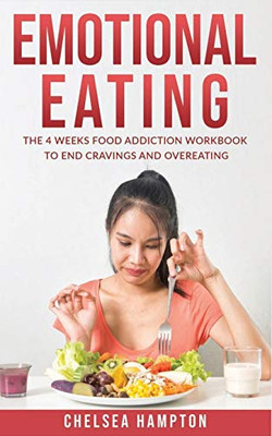 Emotional Eating: The 4 Weeks Food Addiction Workbook to End Cravings and Overeating
