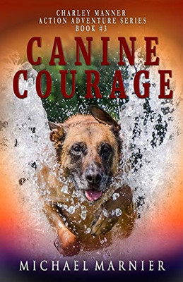 Canine Courage: A Charley Manner Action Adventure - Book 3 (Charley Manner series)