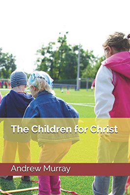 The Children for Christ (Collected Works of Andrew Murray)