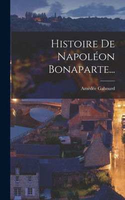 Histoire De Napoléon Bonaparte... (French Edition)