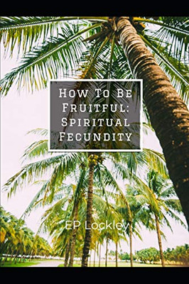 How To Be Fruitful: Spiritual Fecundity