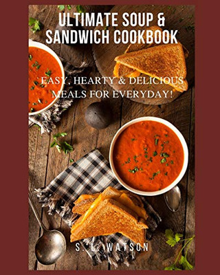 Ultimate Soup & Sandwich Cookbook: Easy, Hearty & Delicious Meals For Everyday! (Southern Cooking Recipes)