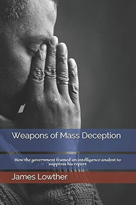 Weapons of Mass Deception: How the government framed an intelligence analyst to suppress his report
