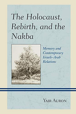 The Holocaust, Rebirth, and the Nakba: Memory and Contemporary Israeli–Arab Relations