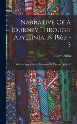 Narrative Of A Journey Through Abyssinia In 1862 - 3: With An Appendix On 'The Abyssinian Captives Question'