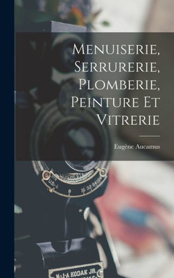Menuiserie, Serrurerie, Plomberie, Peinture Et Vitrerie (French Edition)