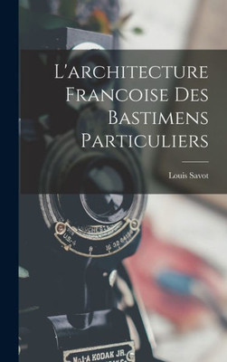 L'Architecture Francoise Des Bastimens Particuliers (French Edition)