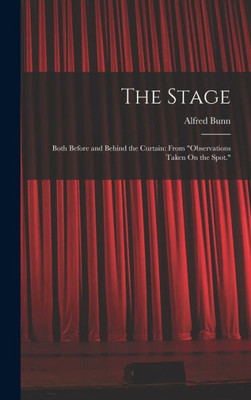 The Stage: Both Before And Behind The Curtain: From "Observations Taken On The Spot."