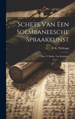 Schets Van Een Soembaneesche Spraakkunst: Naar 'T Dialect Van Kambera (Dutch Edition)