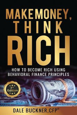 Make Money, Think Rich: How To Use Behavioral Finance Principles To Become Rich
